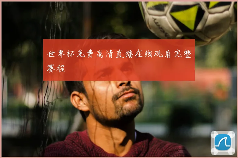世界杯免费高清直播在线观看完整赛程