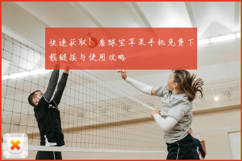 快速获取！看球宝苹果手机免费下载链接与使用攻略